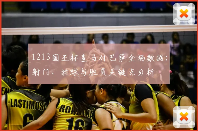 1213国王杯皇马对巴萨全场数据:射门、控球与胜负关键点分析