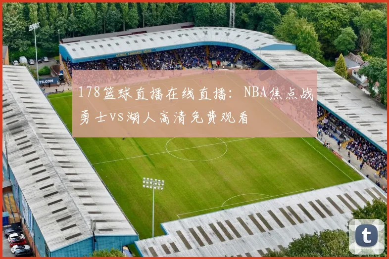 178篮球直播在线直播:NBA焦点战勇士vs湖人高清免费观看