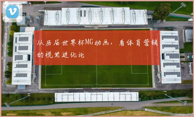 从历届世界杯MG动画，看体育营销的视觉进化论