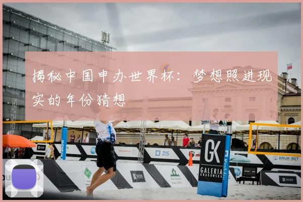 揭秘中国申办世界杯：梦想照进现实的年份猜想