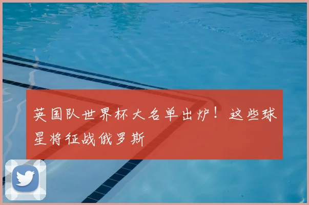 英国队世界杯大名单出炉!这些球星将征战俄罗斯