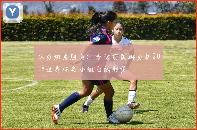 从分组看胜负：专访前国脚分析2018世界杯各小组出线形势