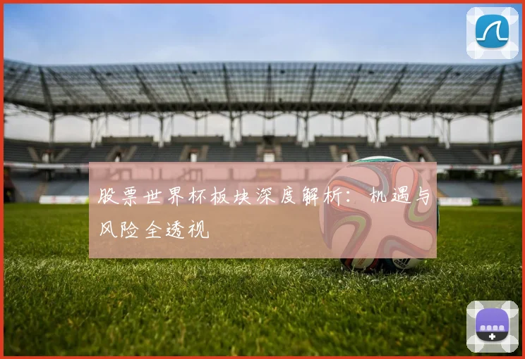 股票世界杯板块深度解析：机遇与风险全透视