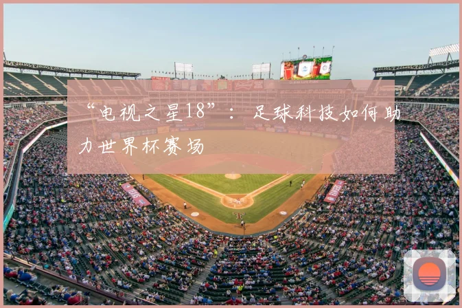 “电视之星18”:足球科技如何助力世界杯赛场