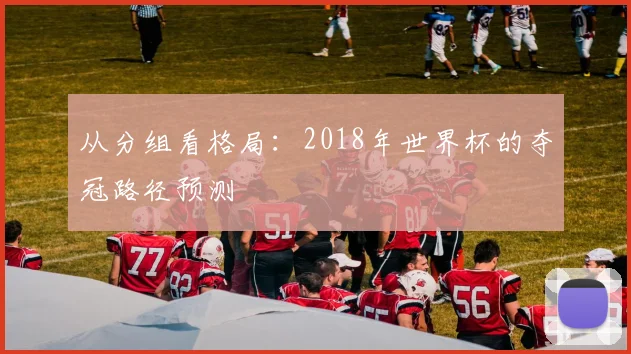 从分组看格局：2018年世界杯的夺冠路径预测